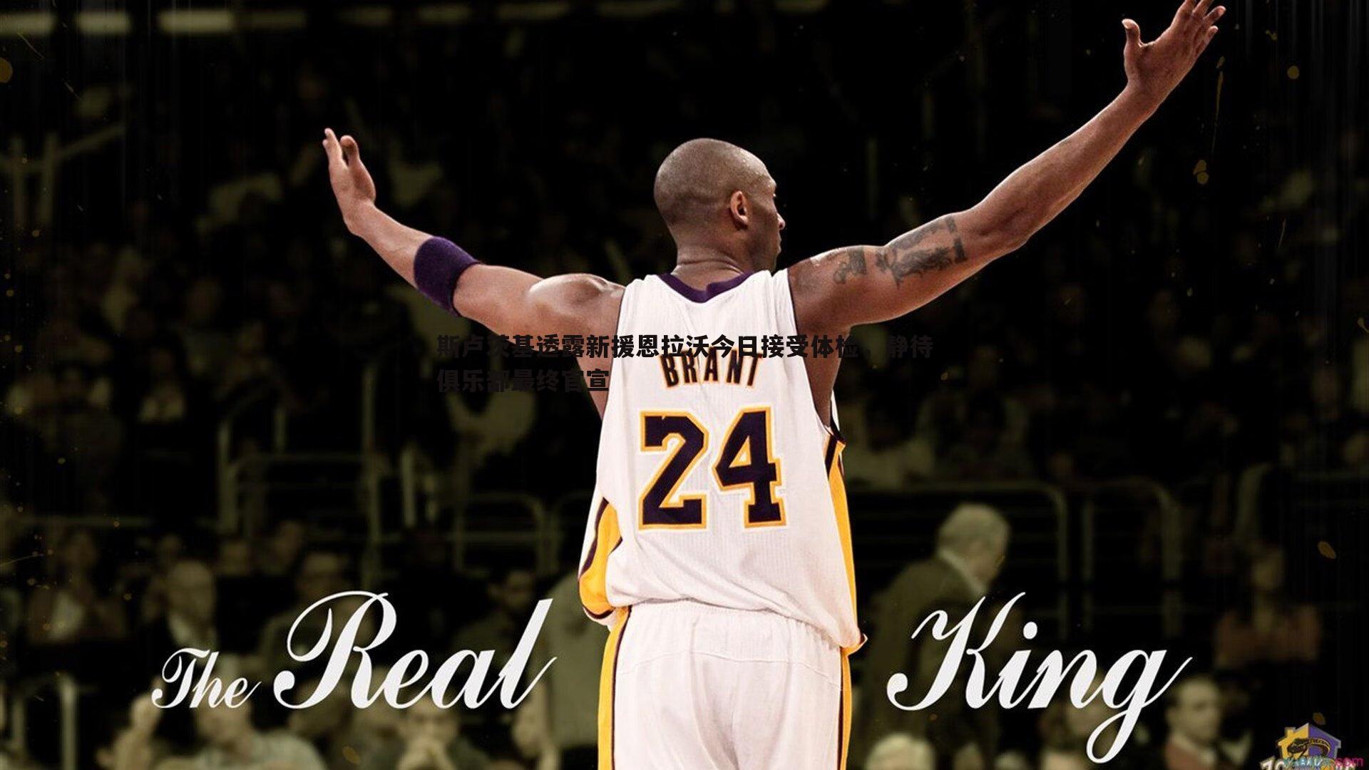 斯卢茨基透露新援恩拉沃今日接受体检，静待俱乐部最终官宣