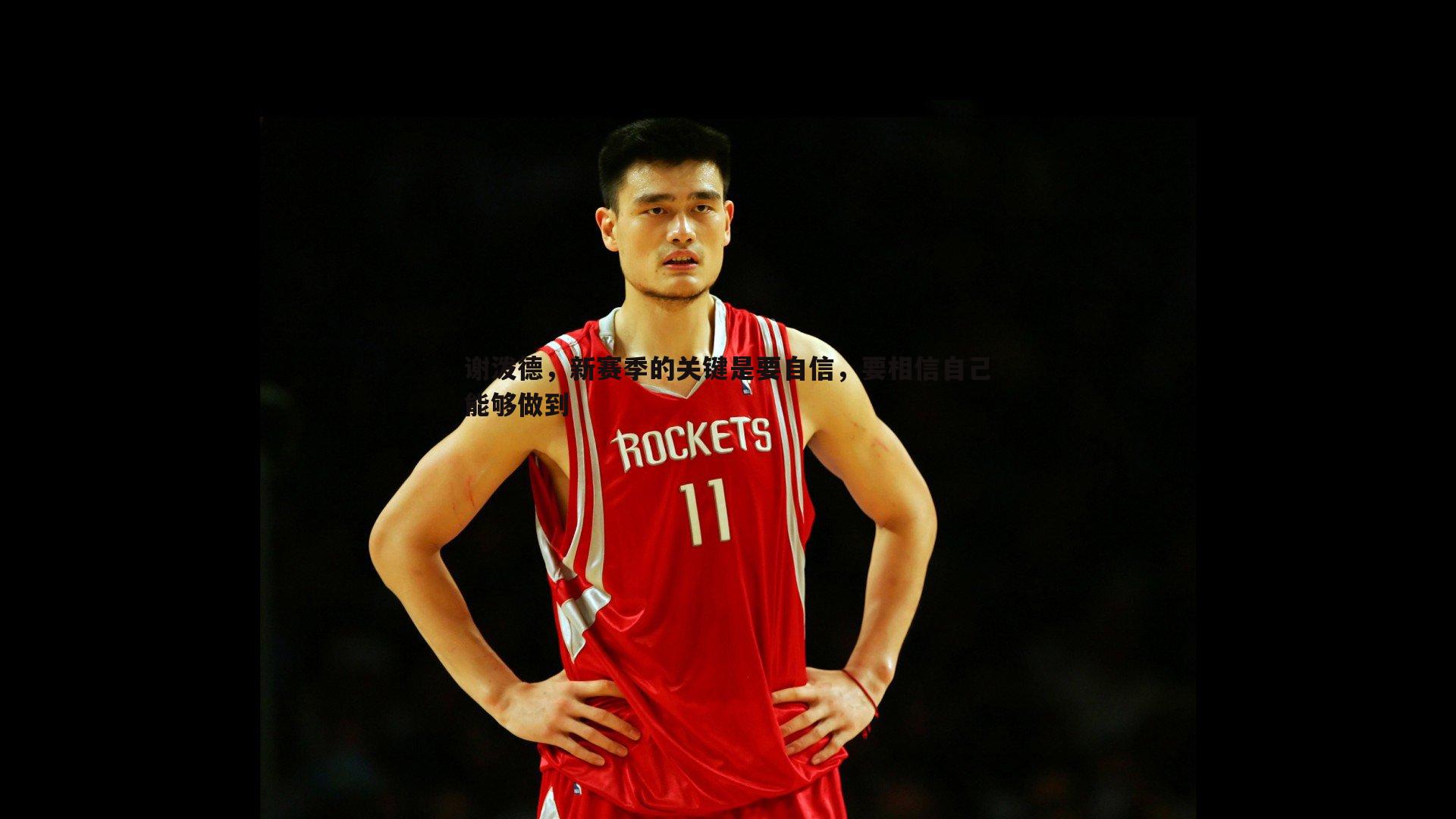 谢泼德，新赛季的关键是要自信，要相信自己能够做到