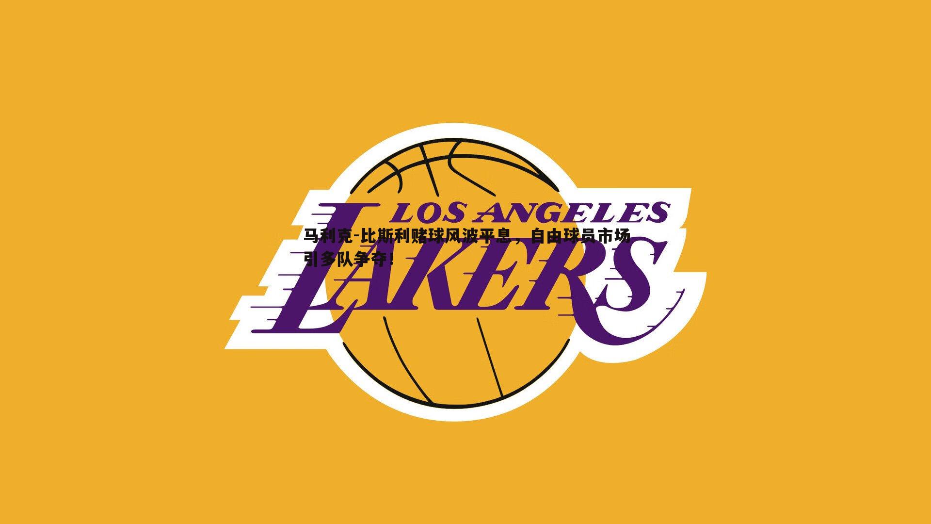 马利克-比斯利赌球风波平息,自由球员市场引多队争夺!