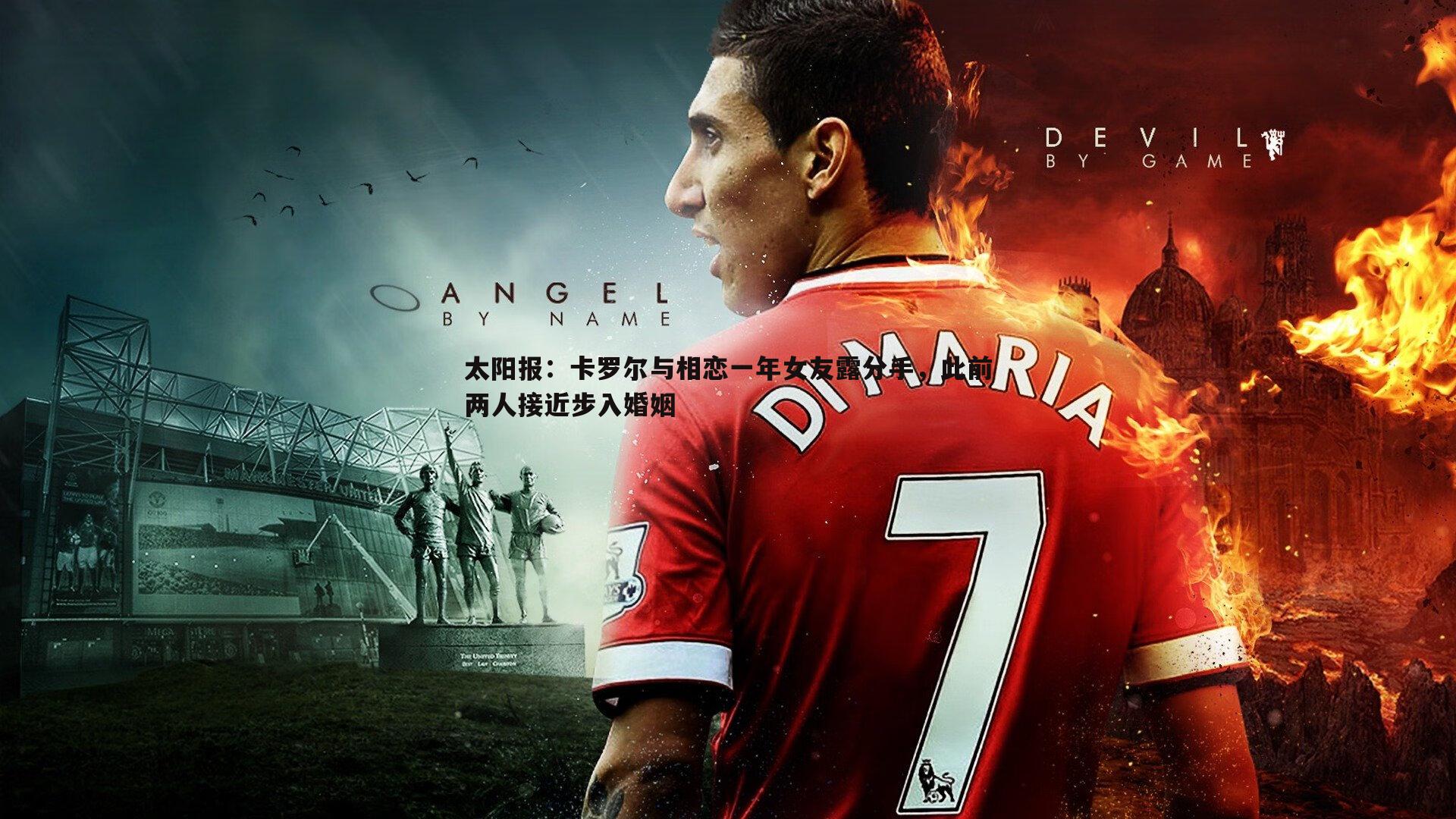 太阳报：卡罗尔与相恋一年女友露分手，此前两人接近步入婚姻