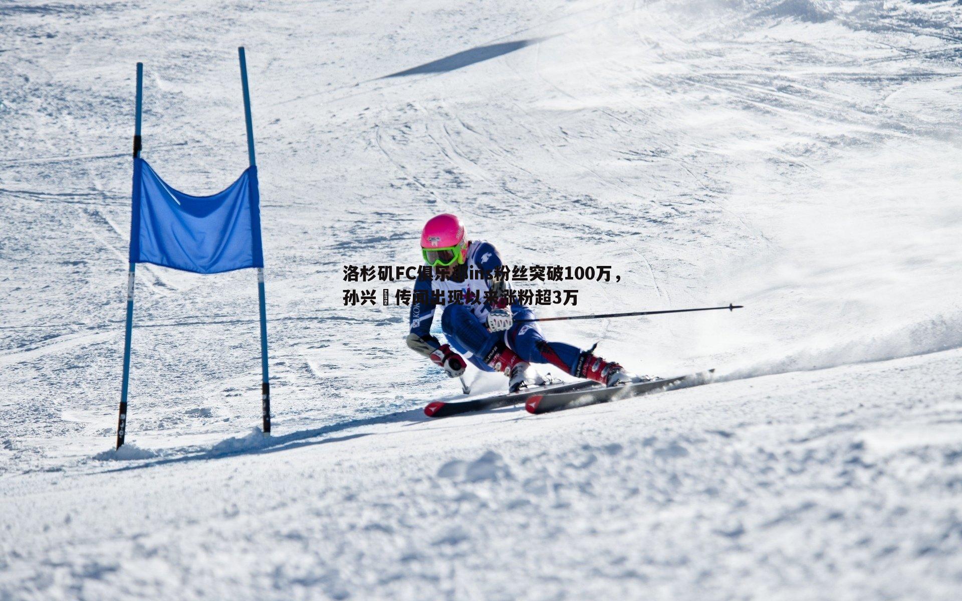 洛杉矶FC俱乐部ins粉丝突破100万,孙兴慜传闻出现以来涨粉超3万