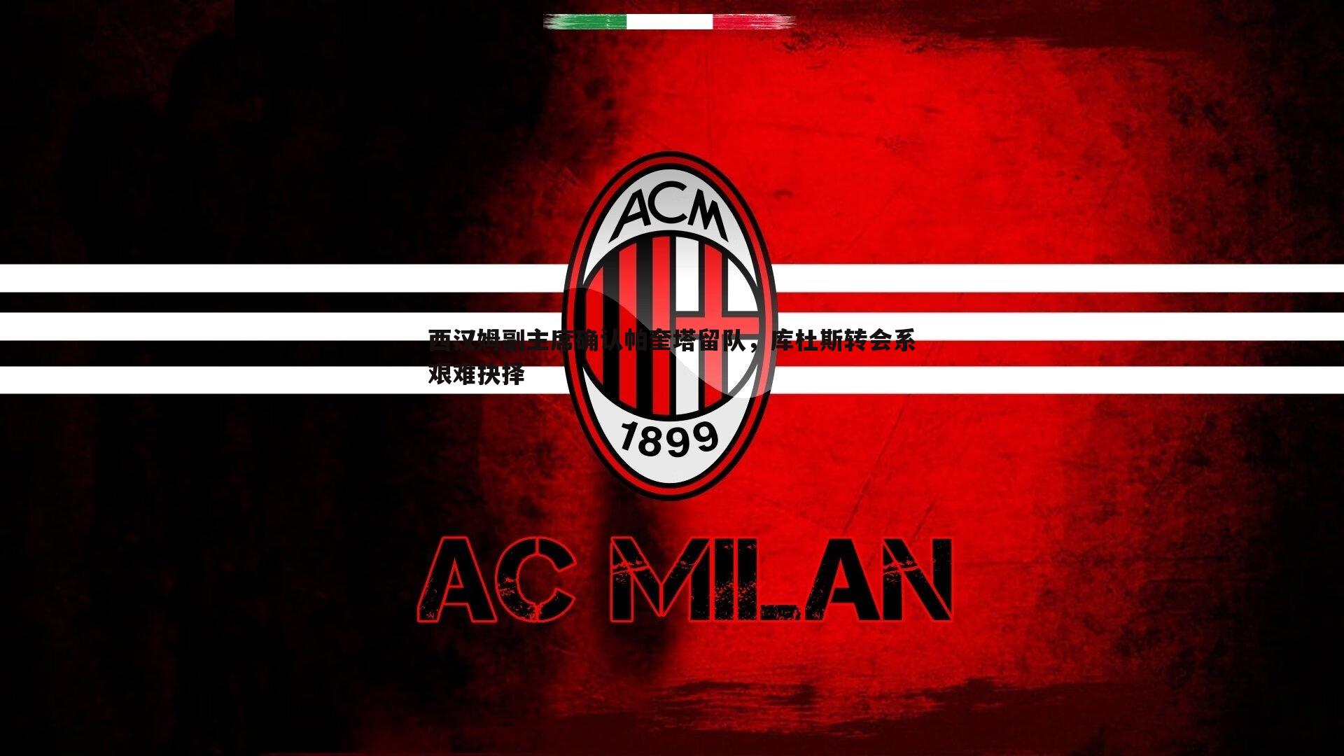 西汉姆副主席确认帕奎塔留队，库杜斯转会系艰难抉择